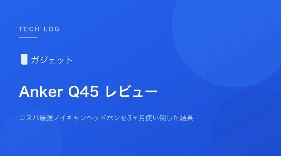 Anker Q45レビュー｜コスパ最強ノイキャンヘッドホンを3ヶ月使い倒した結果