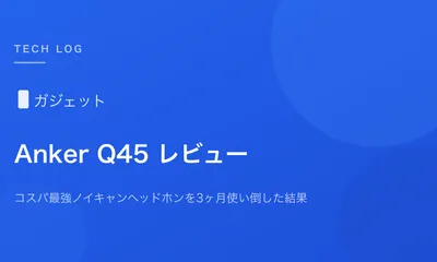 Anker Q45レビュー｜コスパ最強ノイキャンヘッドホンを3ヶ月使い倒した結果