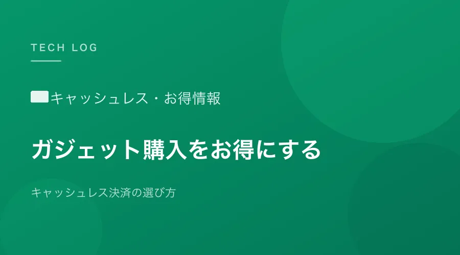 ガジェット・PC周辺機器の買い物をお得にするキャッシュレス決済の選び方